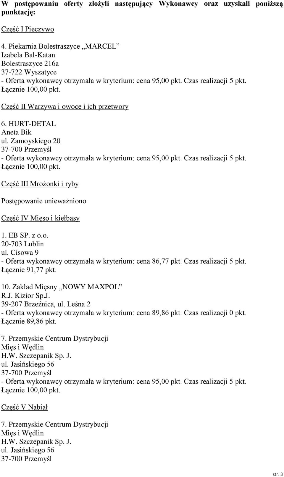 EB SP. z o.o. 20-703 Lublin ul. Cisowa 9 - Oferta wykonawcy otrzymała w kryterium: cena 86,77 pkt. Czas realizacji 5 pkt. Łącznie 91,77 pkt. 10.