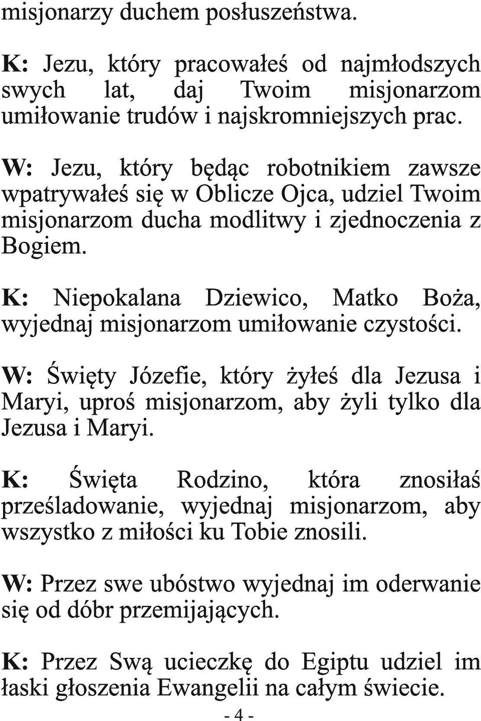 K: Niepokalana Dziewico, Matko Boża, wyjednaj misjonarzom umiłowanie czystości. W: Święty Józefie, który żyłeś dla Jezusa i Maryi, uproś misjonarzom, aby żyli tylko dla Jezusa i Maryi.