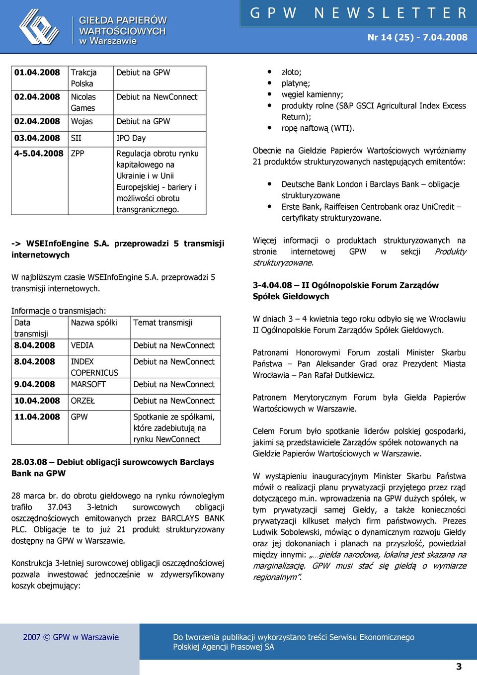 Obecnie na Giełdzie Papierów Wartościowych wyróŝniamy 21 produktów strukturyzowanych następujących emitentów: Deutsche Bank London i Barclays Bank obligacje strukturyzowane Erste Bank, Raiffeisen