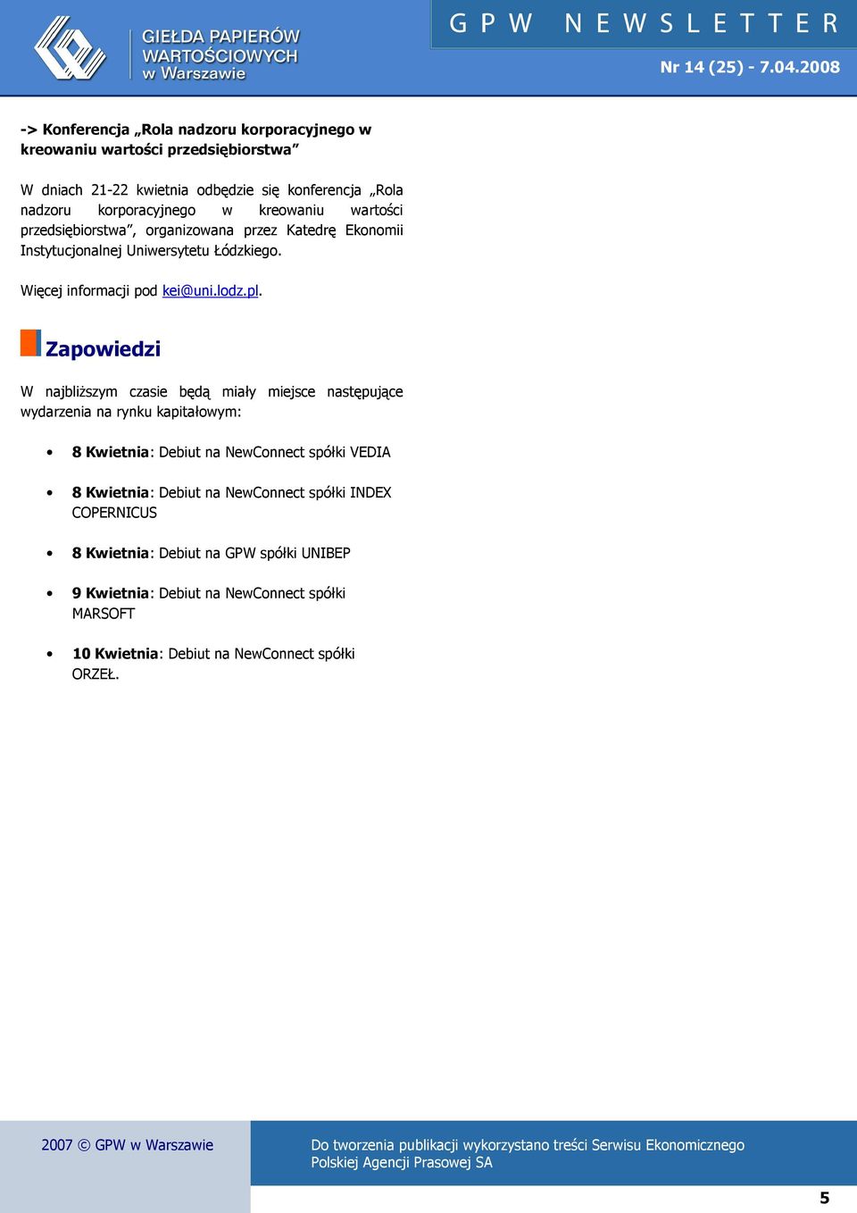 Zapowiedzi W najbliŝszym czasie będą miały miejsce następujące wydarzenia na rynku kapitałowym: 8 Kwietnia: Debiut na NewConnect spółki VEDIA 8 Kwietnia: Debiut