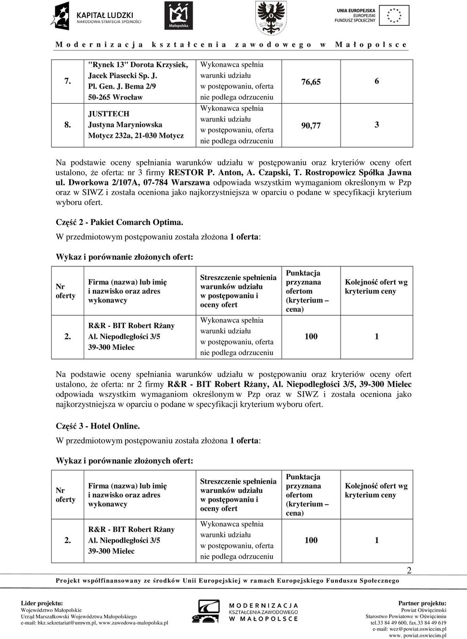 Dworkowa 2/107A, 07-784 Warszawa odpowiada wszystkim wymaganiom określonym w Pzp oraz w SIWZ i została oceniona jako najkorzystniejsza w oparciu o podane w specyfikacji kryterium