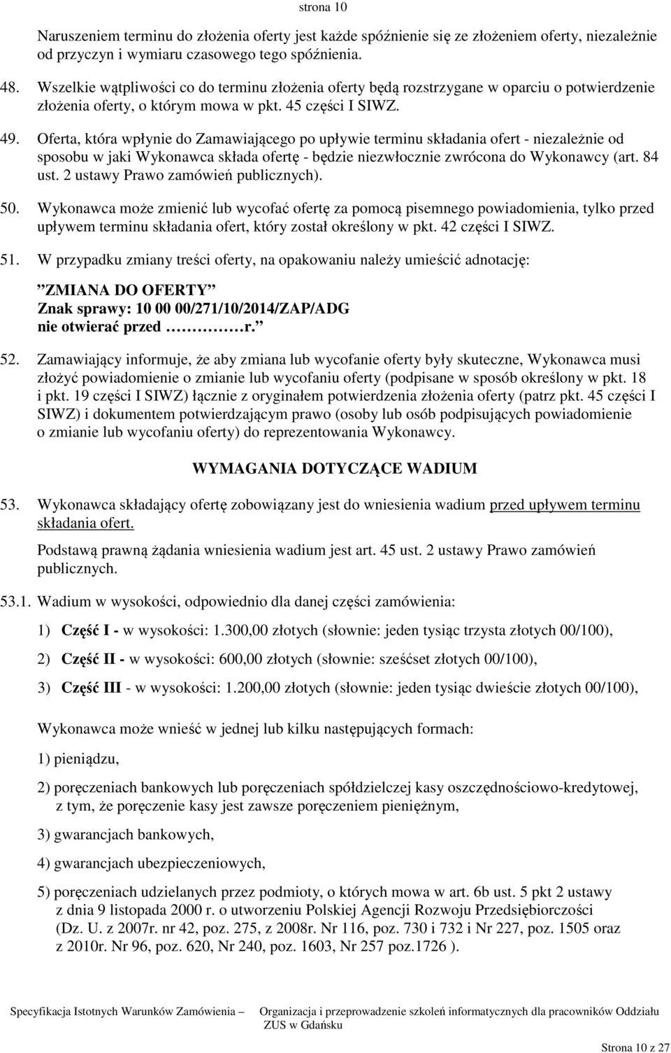 Oferta, która wpłynie do Zamawiającego po upływie terminu składania ofert - niezależnie od sposobu w jaki Wykonawca składa ofertę - będzie niezwłocznie zwrócona do Wykonawcy (art. 84 ust.