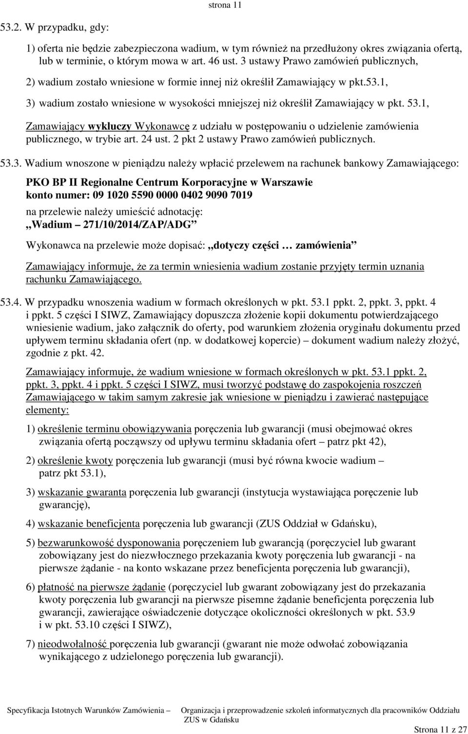 53.1, Zamawiający wykluczy Wykonawcę z udziału w postępowaniu o udzielenie zamówienia publicznego, w trybie art. 24 ust. 2 pkt 2 ustawy Prawo zamówień publicznych. 53.3. Wadium wnoszone w pieniądzu