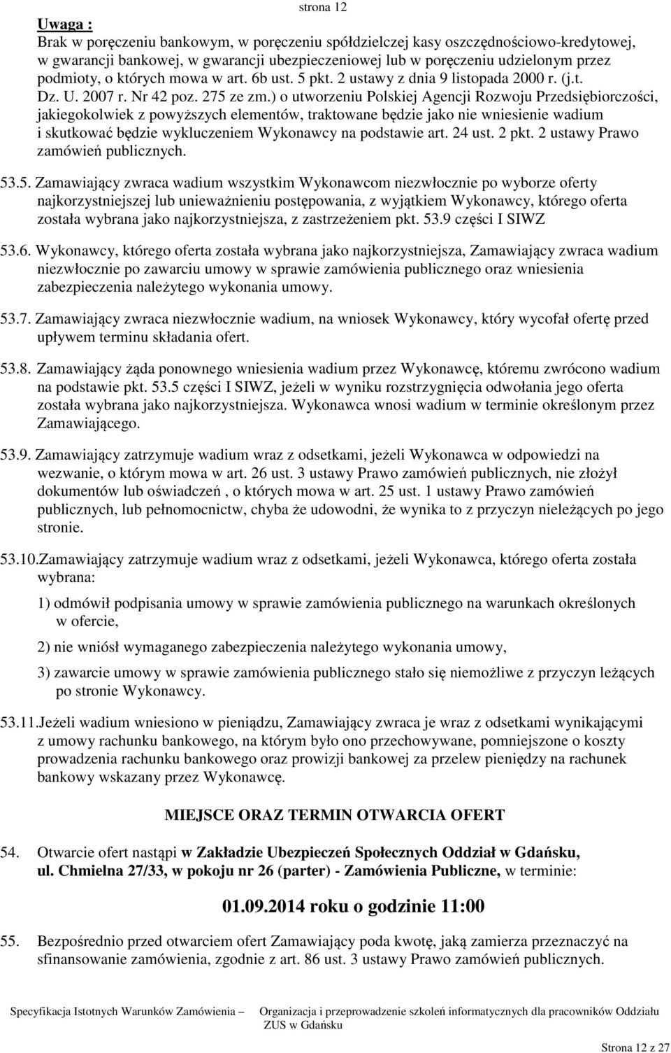 ) o utworzeniu Polskiej Agencji Rozwoju Przedsiębiorczości, jakiegokolwiek z powyższych elementów, traktowane będzie jako nie wniesienie wadium i skutkować będzie wykluczeniem Wykonawcy na podstawie