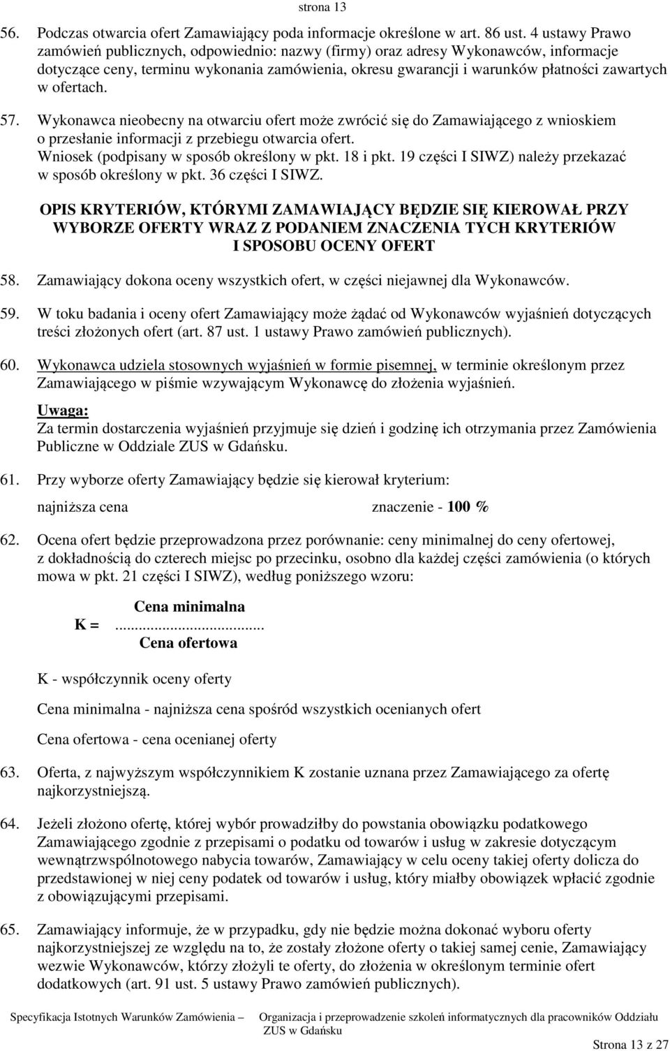 ofertach. 57. Wykonawca nieobecny na otwarciu ofert może zwrócić się do Zamawiającego z wnioskiem o przesłanie informacji z przebiegu otwarcia ofert. Wniosek (podpisany w sposób określony w pkt.