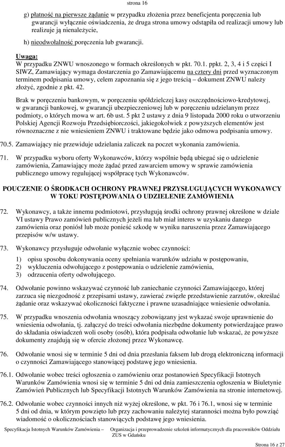 2, 3, 4 i 5 części I SIWZ, Zamawiający wymaga dostarczenia go Zamawiającemu na cztery dni przed wyznaczonym terminem podpisania umowy, celem zapoznania się z jego treścią dokument ZNWU należy złożyć,