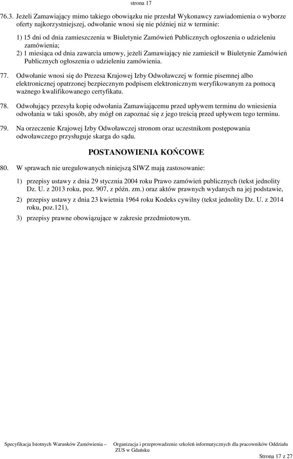 Biuletynie Zamówień Publicznych ogłoszenia o udzieleniu zamówienia; 2) 1 miesiąca od dnia zawarcia umowy, jeżeli Zamawiający nie zamieścił w Biuletynie Zamówień Publicznych ogłoszenia o udzieleniu