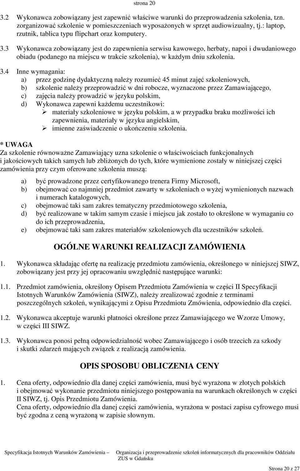 3 Wykonawca zobowiązany jest do zapewnienia serwisu kawowego, herbaty, napoi i dwudaniowego obiadu (podanego na miejscu w trakcie szkolenia), w każdym dniu szkolenia. 3.