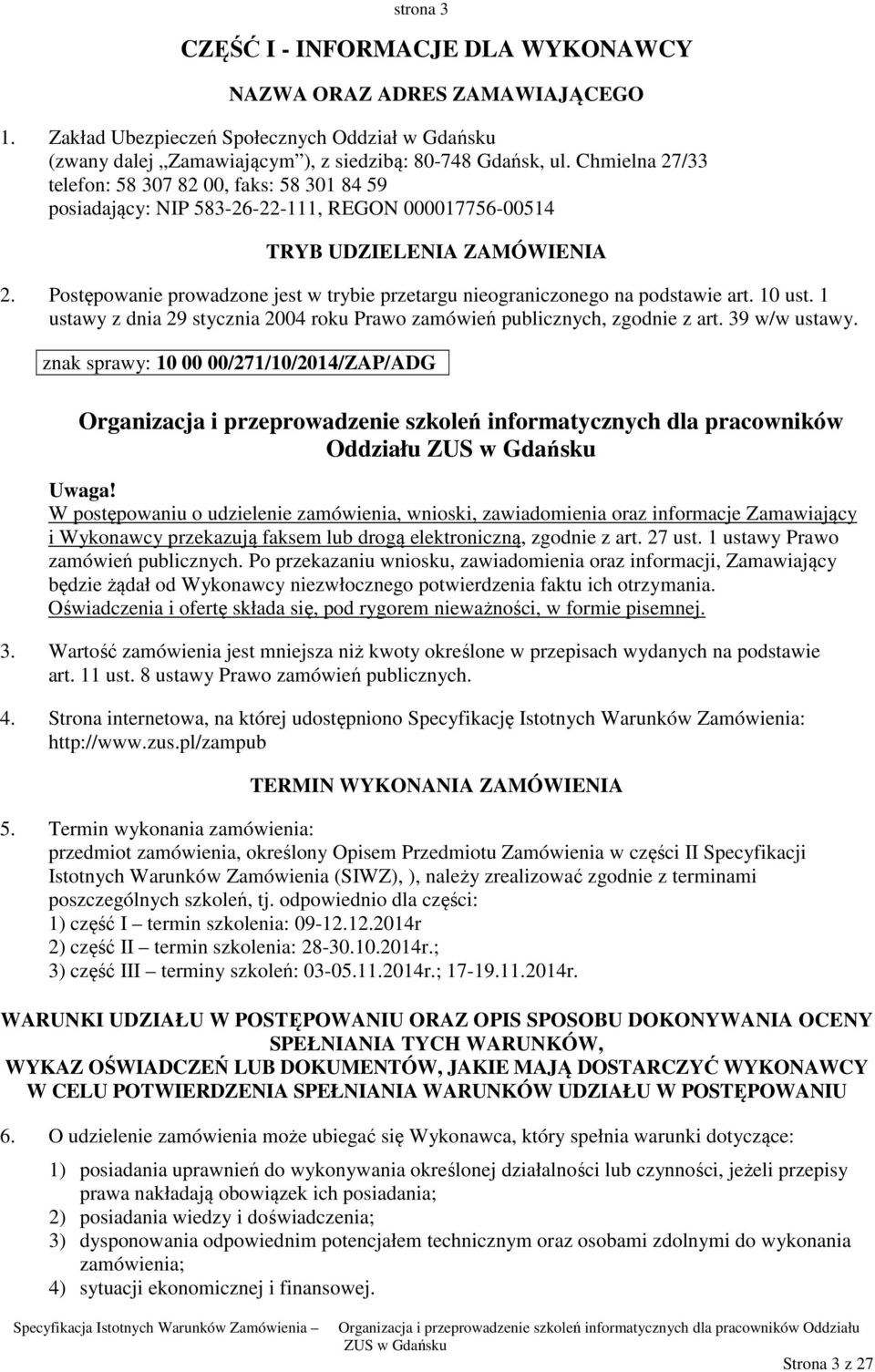 Postępowanie prowadzone jest w trybie przetargu nieograniczonego na podstawie art. 10 ust. 1 ustawy z dnia 29 stycznia 2004 roku Prawo zamówień publicznych, zgodnie z art. 39 w/w ustawy.