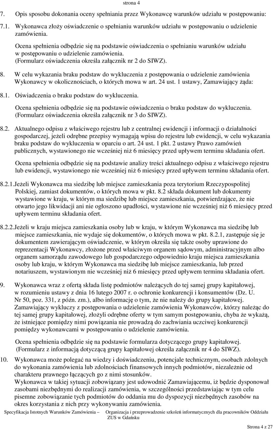 Ocena spełnienia odbędzie się na podstawie oświadczenia o spełnianiu warunków udziału w postępowaniu o udzielenie zamówienia. (Formularz oświadczenia określa załącznik nr 2 do SIWZ). 8.