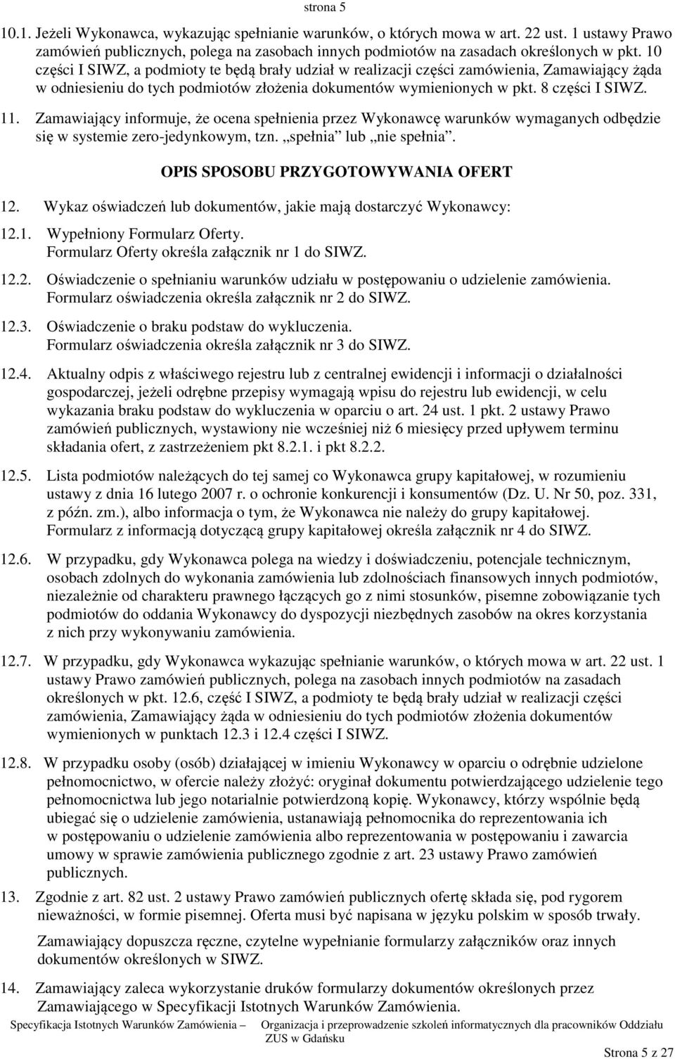 Zamawiający informuje, że ocena spełnienia przez Wykonawcę warunków wymaganych odbędzie się w systemie zero-jedynkowym, tzn. spełnia lub nie spełnia. OPIS SPOSOBU PRZYGOTOWYWANIA OFERT 12.