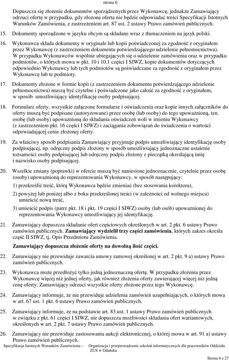 Wykonawca składa dokumenty w oryginale lub kopii poświadczonej za zgodność z oryginałem przez Wykonawcę (z zastrzeżeniem dokumentu potwierdzającego udzielenie pełnomocnictwa).