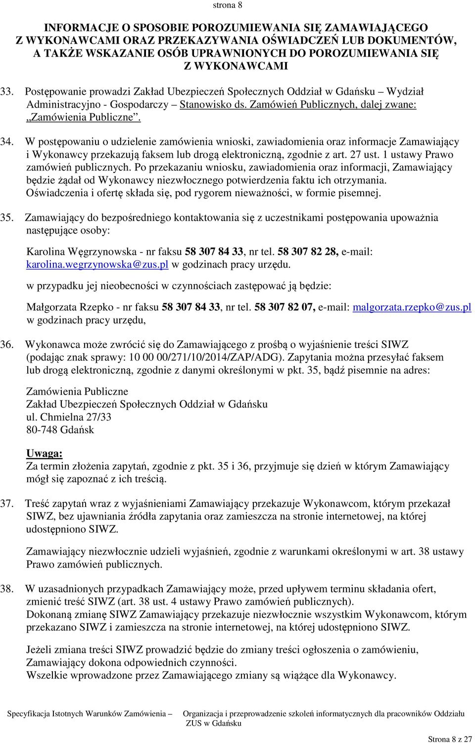W postępowaniu o udzielenie zamówienia wnioski, zawiadomienia oraz informacje Zamawiający i Wykonawcy przekazują faksem lub drogą elektroniczną, zgodnie z art. 27 ust.