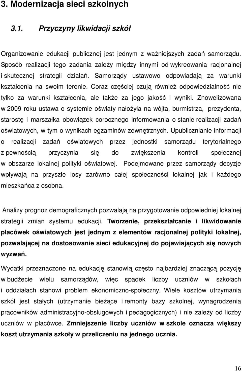 Coraz częściej czują również odpowiedzialność nie tylko za warunki kształcenia, ale także za jego jakość i wyniki.