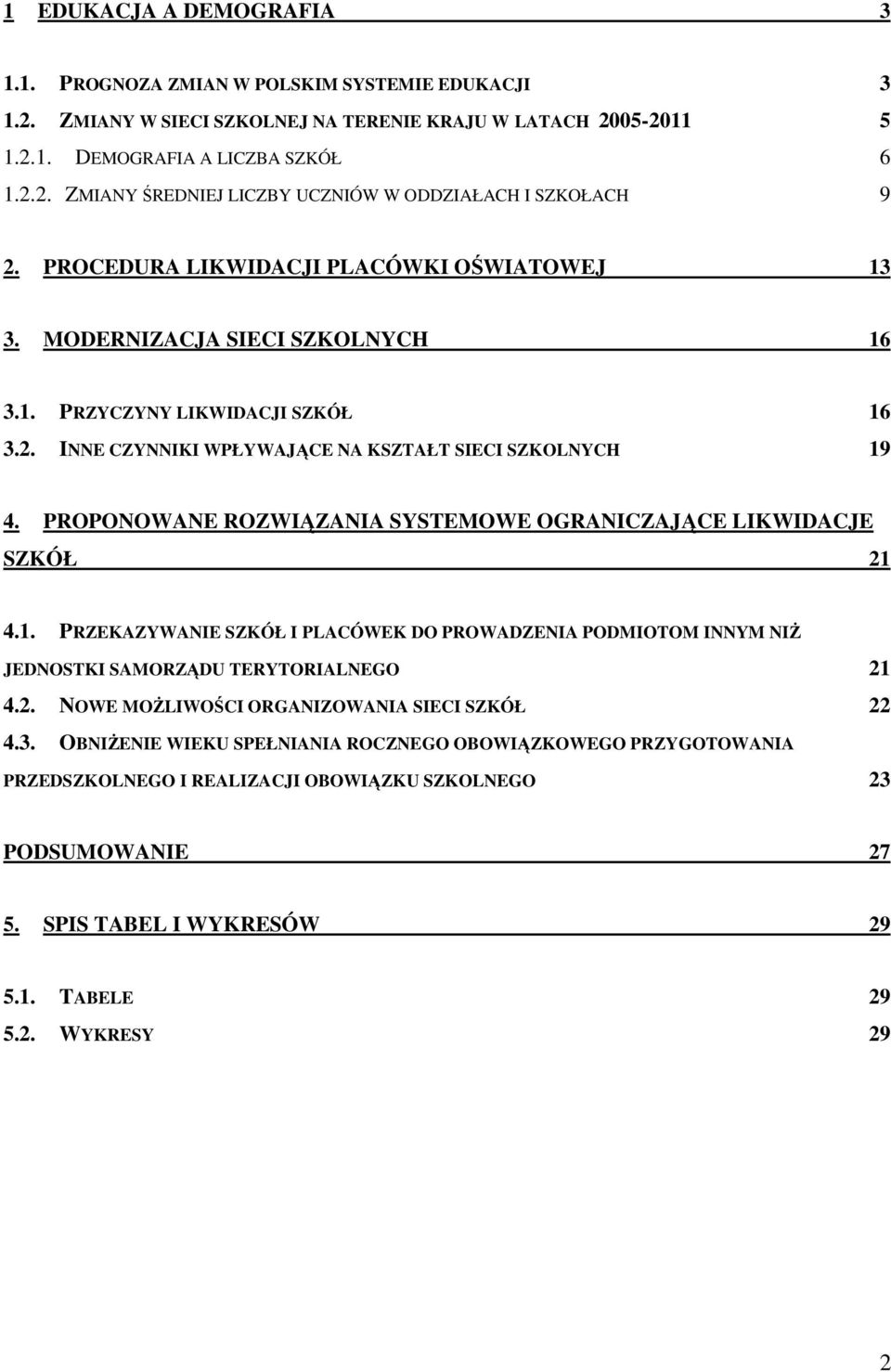 PROPONOWANE ROZWIĄZANIA SYSTEMOWE OGRANICZAJĄCE LIKWIDACJE SZKÓŁ 21 4.1. PRZEKAZYWANIE SZKÓŁ I PLACÓWEK DO PROWADZENIA PODMIOTOM INNYM NIŻ JEDNOSTKI SAMORZĄDU TERYTORIALNEGO 21 4.2. NOWE MOŻLIWOŚCI ORGANIZOWANIA SIECI SZKÓŁ 22 4.