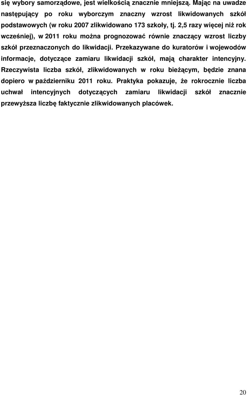 2,5 razy więcej niż rok wcześniej), w 2011 roku można prognozować równie znaczący wzrost liczby szkół przeznaczonych do likwidacji.