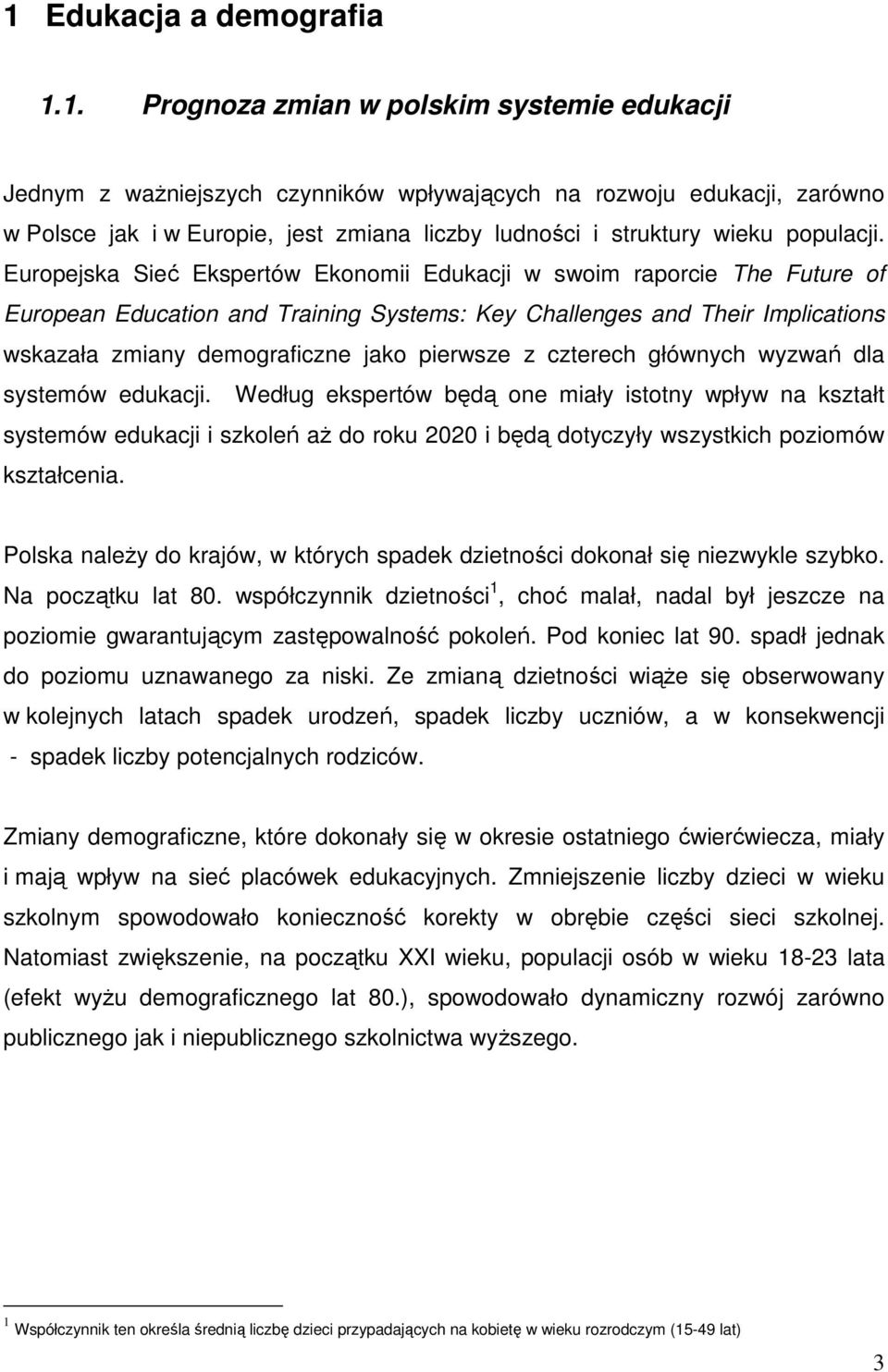 Europejska Sieć Ekspertów Ekonomii Edukacji w swoim raporcie The Future of European Education and Training Systems: Key Challenges and Their Implications wskazała zmiany demograficzne jako pierwsze z