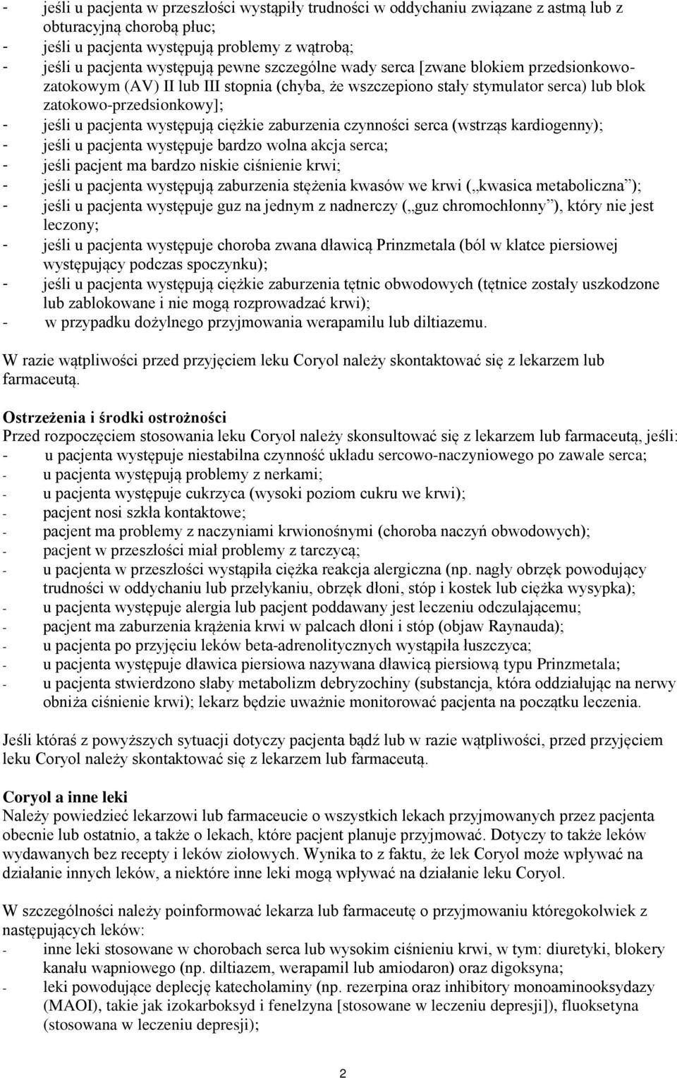 ciężkie zaburzenia czynności serca (wstrząs kardiogenny); - jeśli u pacjenta występuje bardzo wolna akcja serca; - jeśli pacjent ma bardzo niskie ciśnienie krwi; - jeśli u pacjenta występują