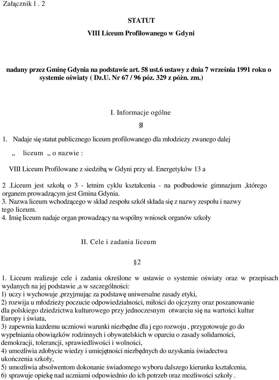 Liceum jest szkołą o 3 - letnim cyklu kształcenia - na podbudowie gimnazjum,którego organem prowadzącym jest Gmina Gdynia. 3. Nazwa liceum wchodzącego w skład zespołu szkół składa się z nazwy zespołu i nazwy tego liceum.