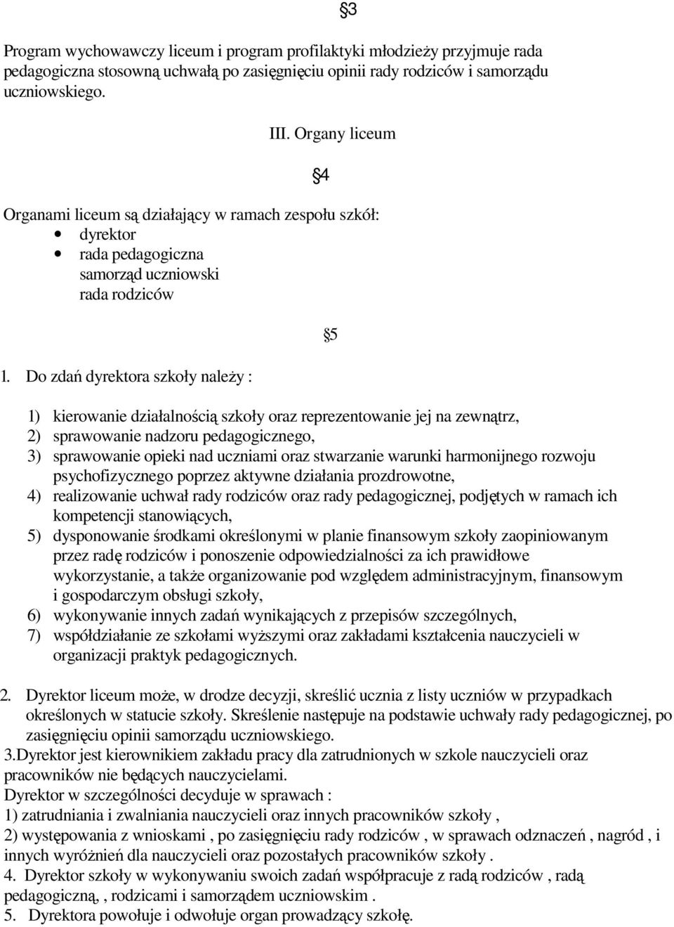 Do zdań dyrektora szkoły naleŝy : 4 5 1) kierowanie działalnością szkoły oraz reprezentowanie jej na zewnątrz, 2) sprawowanie nadzoru pedagogicznego, 3) sprawowanie opieki nad uczniami oraz