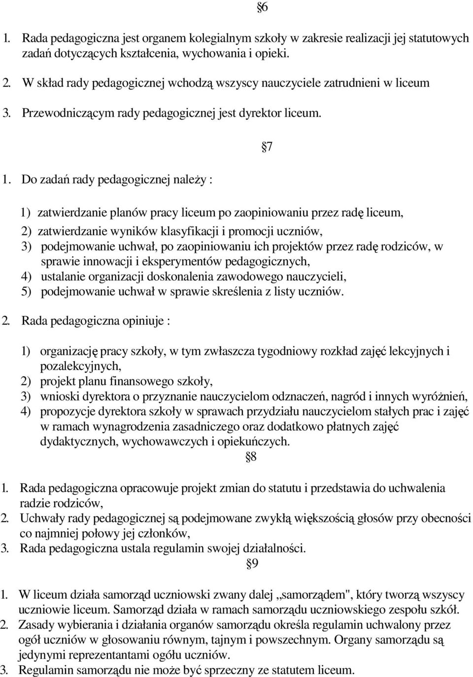 Do zadań rady pedagogicznej naleŝy : 1) zatwierdzanie planów pracy liceum po zaopiniowaniu przez radę liceum, 2) zatwierdzanie wyników klasyfikacji i promocji uczniów, 3) podejmowanie uchwał, po