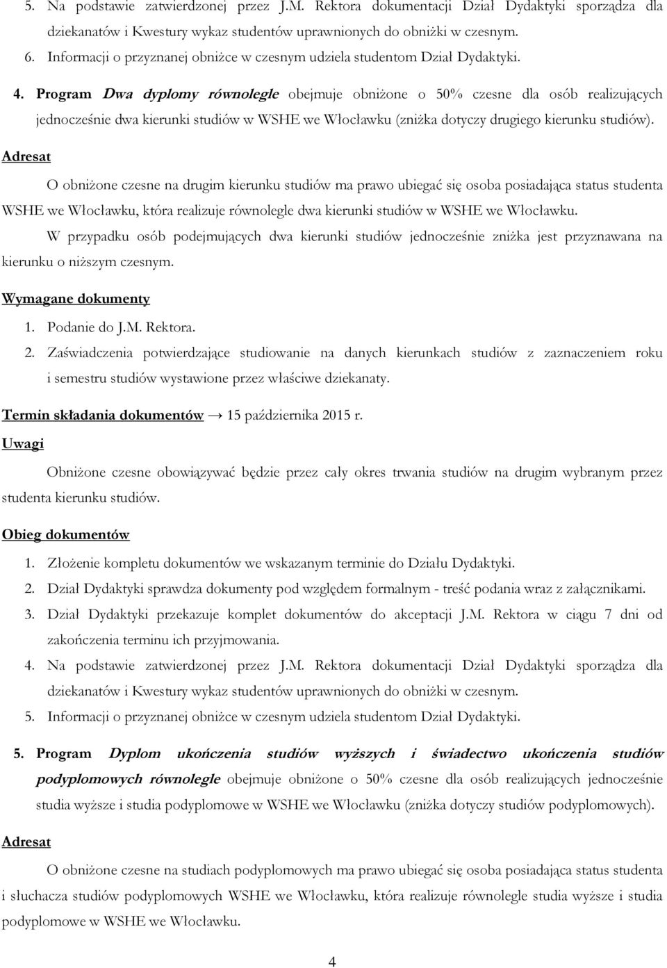 Program Dwa dyplomy równolegle obejmuje obniżone o 50% czesne dla osób realizujących jednocześnie dwa kierunki studiów w WSHE we Włocławku (zniżka dotyczy drugiego kierunku studiów).