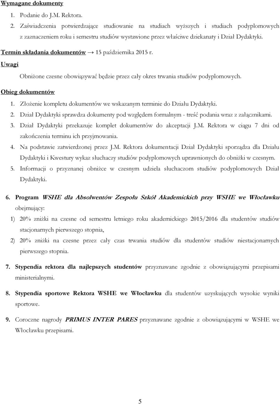 Termin składania dokumentów 15 października 2015 r. Obniżone czesne obowiązywać będzie przez cały okres trwania studiów podyplomowych. zakończenia terminu ich przyjmowania. 4.