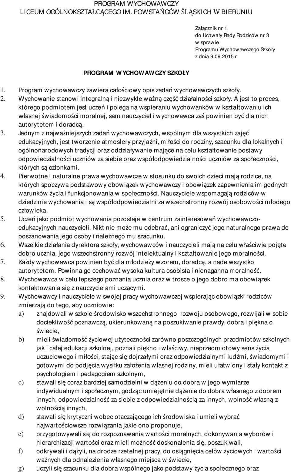 A jest to proces, którego podmiotem jest ucze i polega na wspieraniu wychowanków w kszta towaniu ich asnej wiadomo ci moralnej, sam nauczyciel i wychowawca za powinien by dla nich autorytetem i