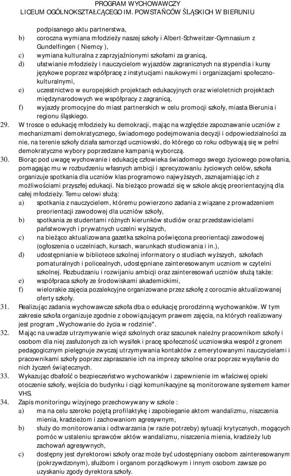 projektach edukacyjnych oraz wieloletnich projektach mi dzynarodowych we wspó pracy z zagranic, f) wyjazdy promocyjne do miast partnerskich w celu promocji szko y, miasta Bierunia i regionu skiego.