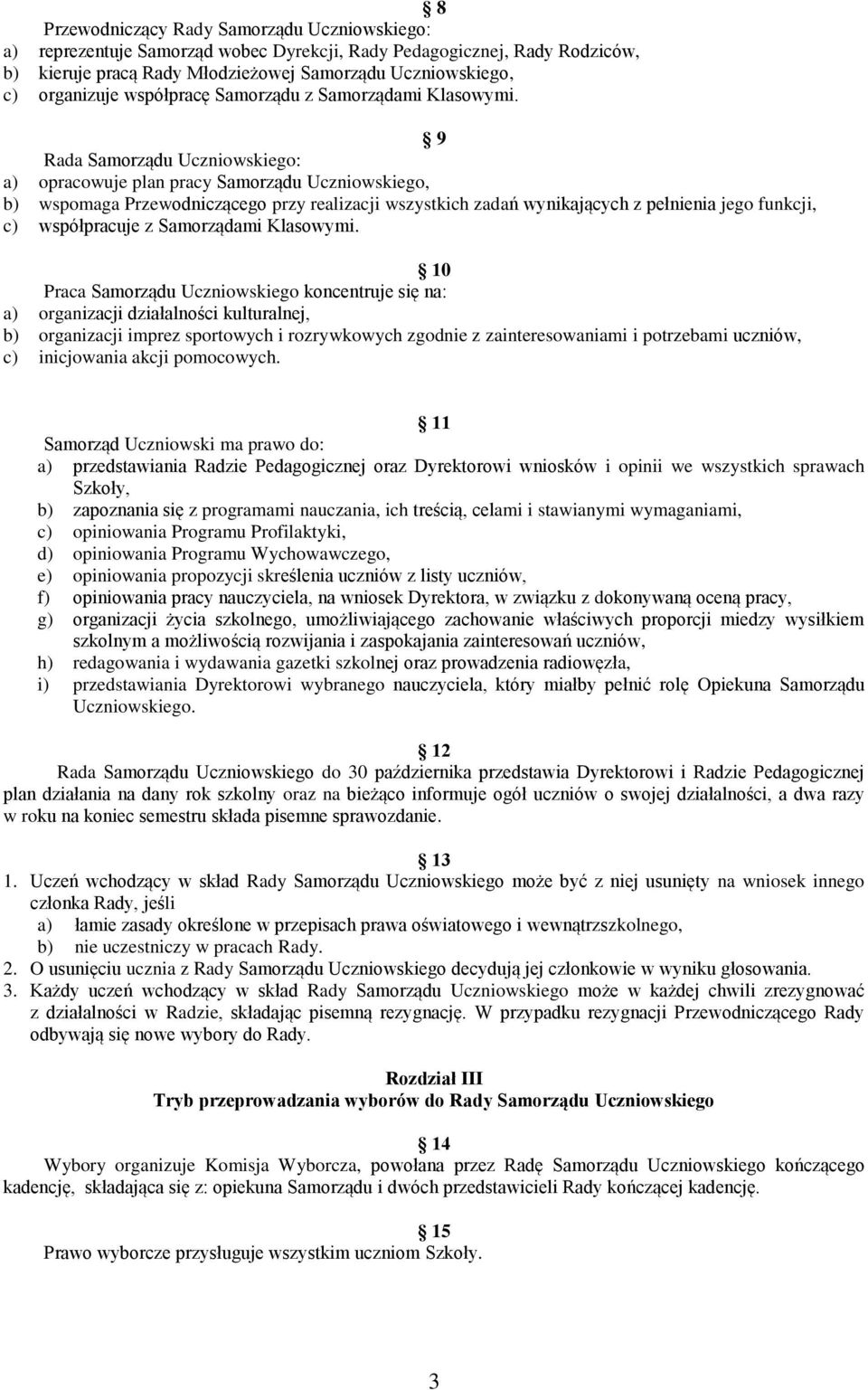 9 Rada Samorządu Uczniowskiego: a) opracowuje plan pracy Samorządu Uczniowskiego, b) wspomaga Przewodniczącego przy realizacji wszystkich zadań wynikających z pełnienia jego funkcji, c) współpracuje