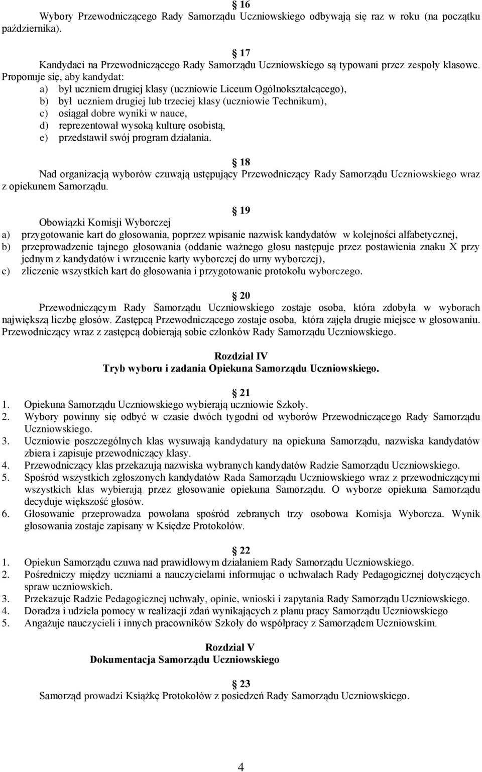 Proponuje się, aby kandydat: a) był uczniem drugiej klasy (uczniowie Liceum Ogólnokształcącego), b) był uczniem drugiej lub trzeciej klasy (uczniowie Technikum), c) osiągał dobre wyniki w nauce, d)