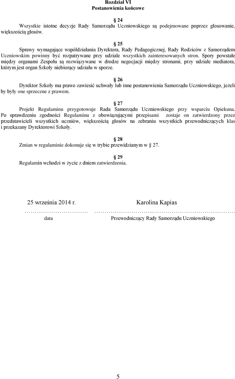 Spory powstałe między organami Zespołu są rozwiązywane w drodze negocjacji między stronami, przy udziale mediatora, którym jest organ Szkoły niebiorący udziału w sporze.