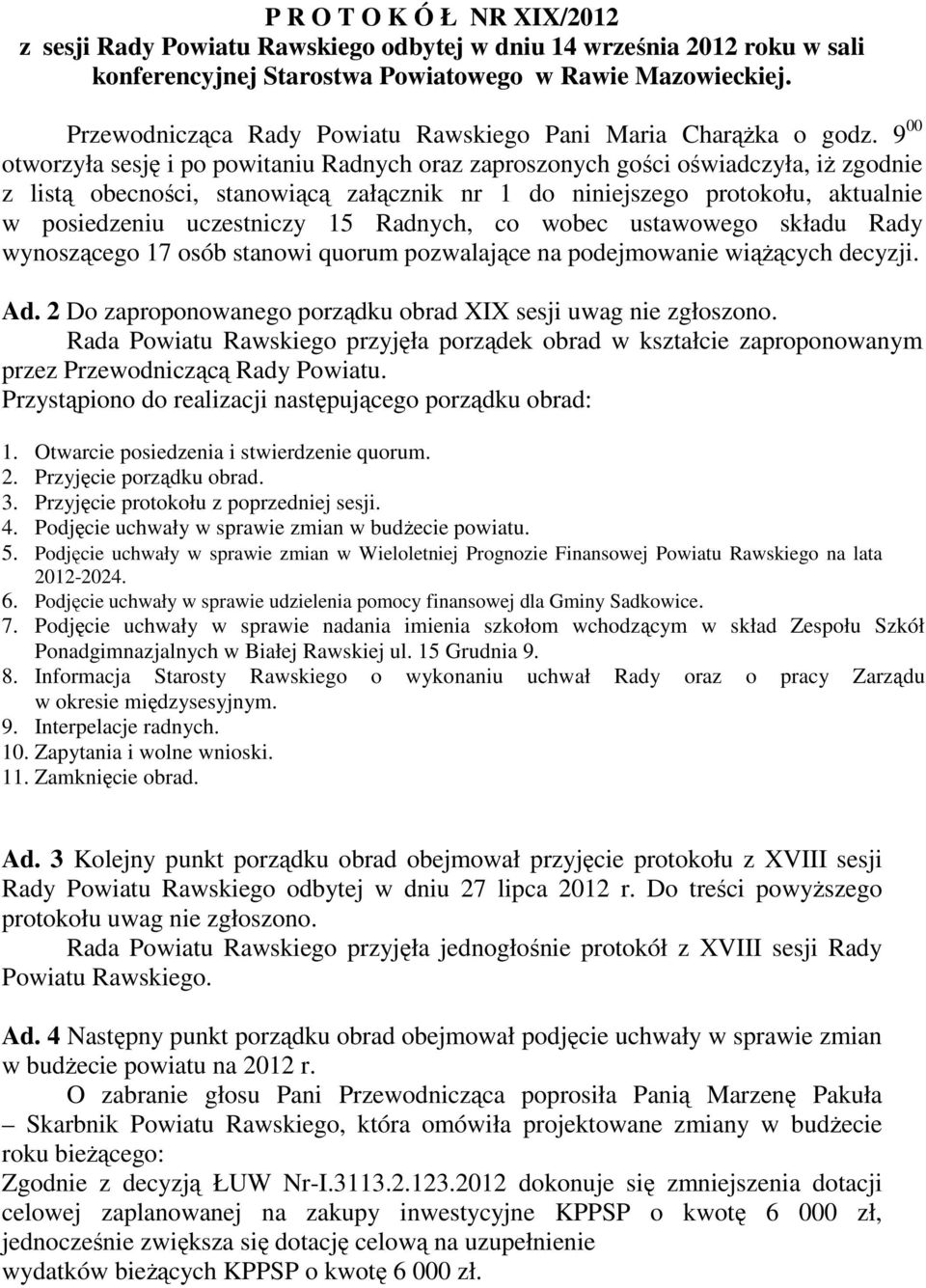 9 00 otworzyła sesję i po powitaniu Radnych oraz zaproszonych gości oświadczyła, iŝ zgodnie z listą obecności, stanowiącą załącznik nr 1 do niniejszego protokołu, aktualnie w posiedzeniu uczestniczy