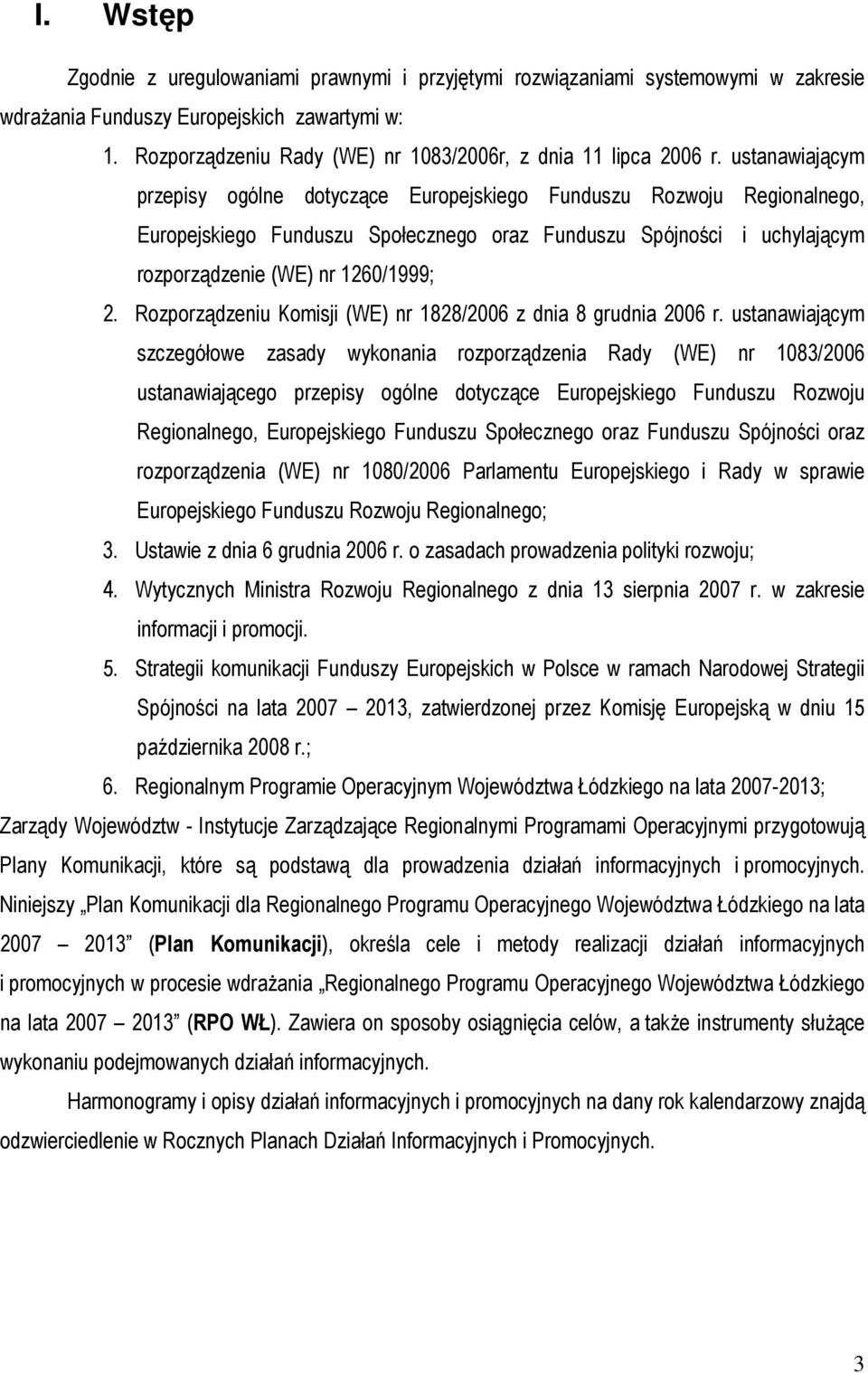 ustanawiającym przepisy ogólne dotyczące Europejskiego Funduszu Rozwoju Regionalnego, Europejskiego Funduszu Społecznego oraz Funduszu Spójności i uchylającym rozporządzenie (WE) nr 1260/1999; 2.