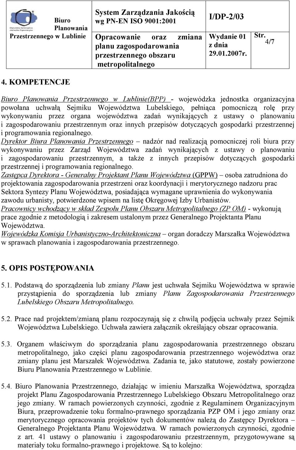 Dyrektor Biura Przestrzennego nadzór nad realizacją pomocniczej roli biura przy wykonywaniu przez Zarząd Województwa zadań wynikających z ustawy o planowaniu i zagospodarowaniu przestrzennym, a także