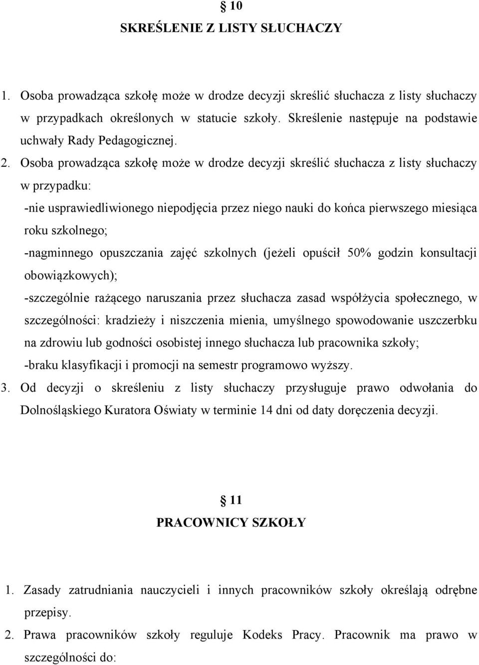 Osoba prowadząca szkołę może w drodze decyzji skreślić słuchacza z listy słuchaczy w przypadku: -nie usprawiedliwionego niepodjęcia przez niego nauki do końca pierwszego miesiąca roku szkolnego;