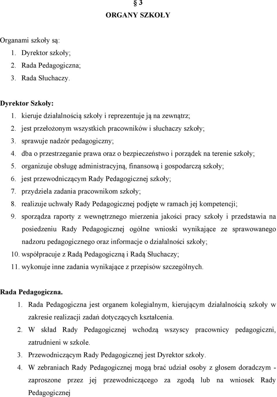 organizuje obsługę administracyjną, finansową i gospodarczą szkoły; 6. jest przewodniczącym Rady Pedagogicznej szkoły; 7. przydziela zadania pracownikom szkoły; 8.