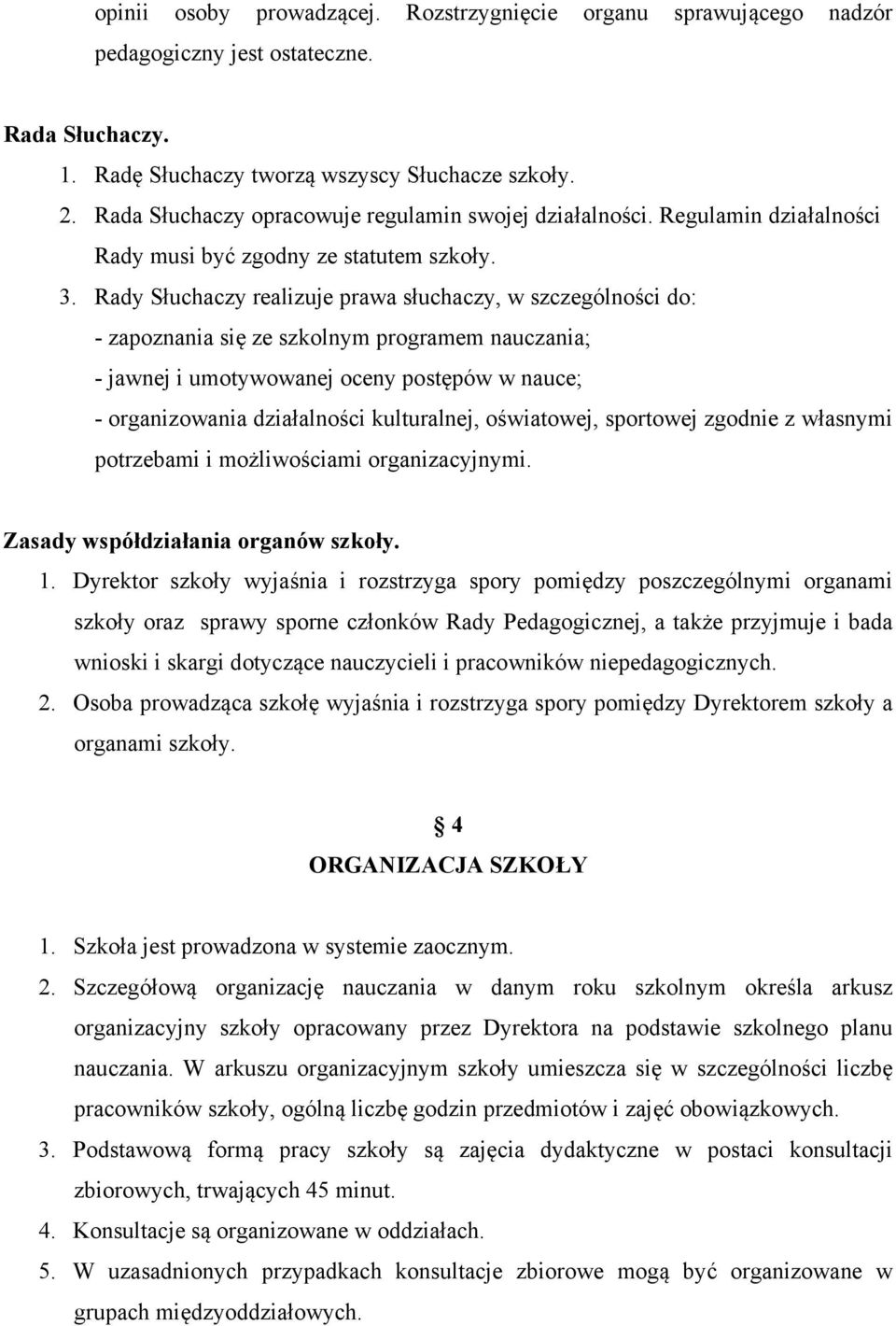 Rady Słuchaczy realizuje prawa słuchaczy, w szczególności do: - zapoznania się ze szkolnym programem nauczania; - jawnej i umotywowanej oceny postępów w nauce; - organizowania działalności