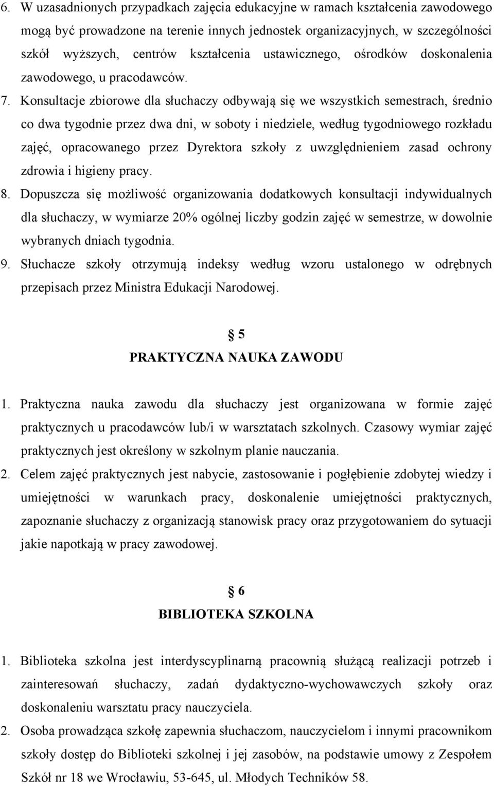 Konsultacje zbiorowe dla słuchaczy odbywają się we wszystkich semestrach, średnio co dwa tygodnie przez dwa dni, w soboty i niedziele, według tygodniowego rozkładu zajęć, opracowanego przez Dyrektora