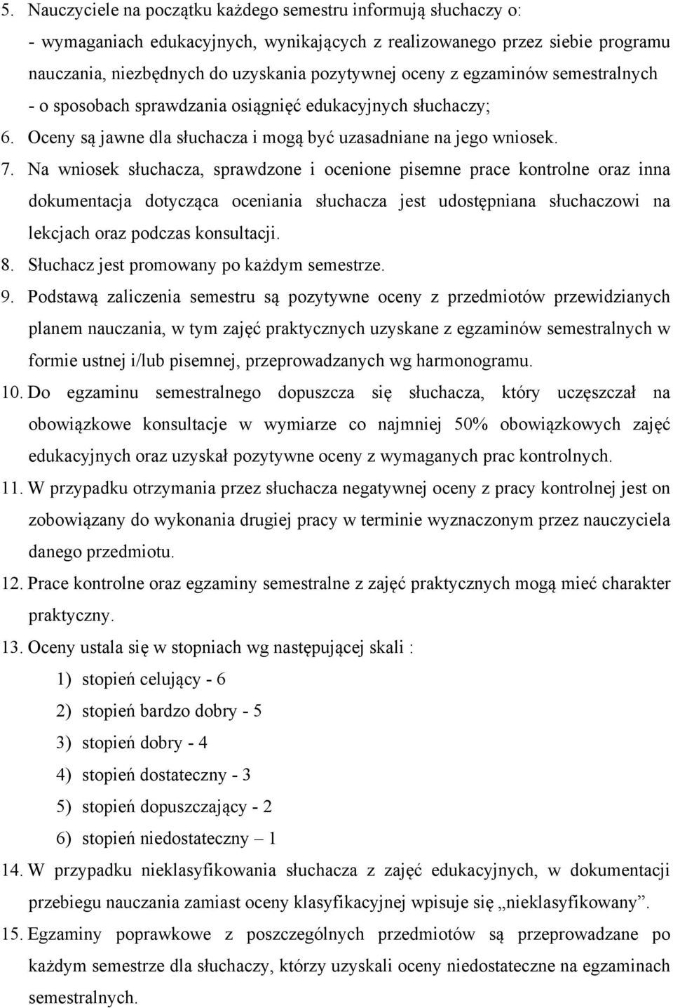 Na wniosek słuchacza, sprawdzone i ocenione pisemne prace kontrolne oraz inna dokumentacja dotycząca oceniania słuchacza jest udostępniana słuchaczowi na lekcjach oraz podczas konsultacji. 8.