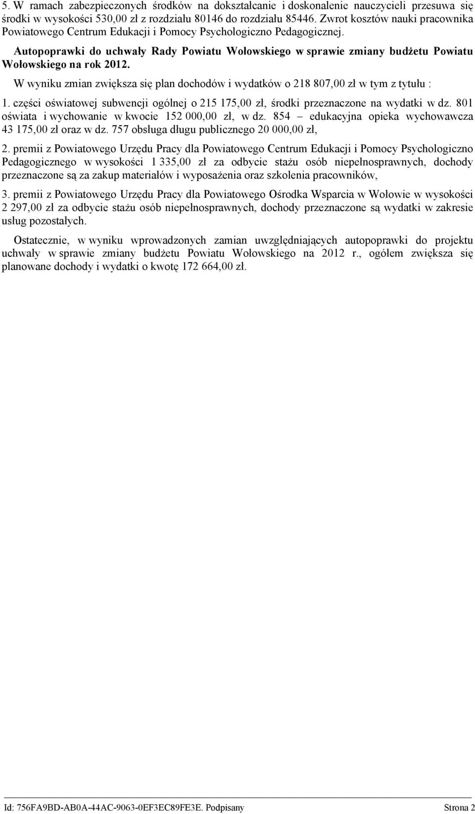 Autopoprawki do uchwały Rady Powiatu Wołowskiego w sprawie zmiany budżetu Powiatu Wołowskiego na rok 2012. W wyniku zmian zwiększa się plan dochodów i wydatków o 218 807,00 zł w tym z tytułu : 1.
