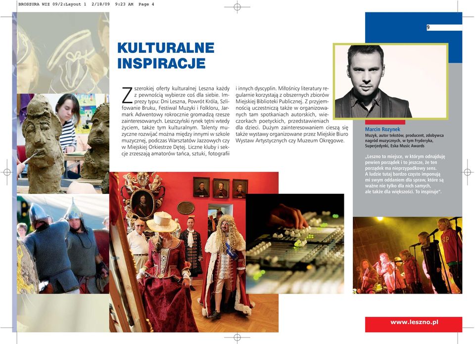 Leszczyński rynek tętni wtedy życiem, także tym kulturalnym. Talenty muzyczne rozwijać można między innymi w szkole muzycznej, podczas Warsztatów Jazzowych czy w Miejskiej Orkiestrze Dętej.