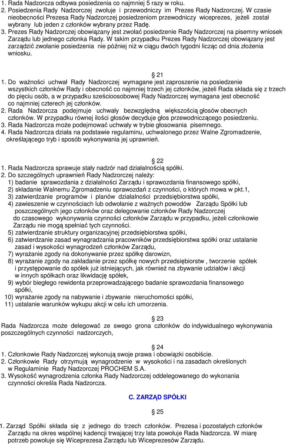 Prezes Rady Nadzorczej obowiązany jest zwołać posiedzenie Rady Nadzorczej na pisemny wniosek Zarządu lub jednego członka Rady.