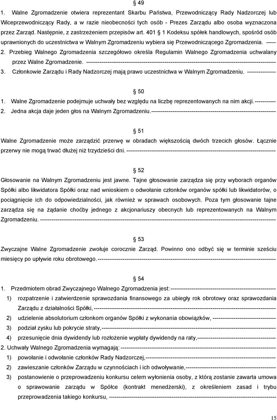 Przebieg Walnego Zgromadzenia szczegółowo określa Regulamin Walnego Zgromadzenia uchwalany przez Walne Zgromadzenie.