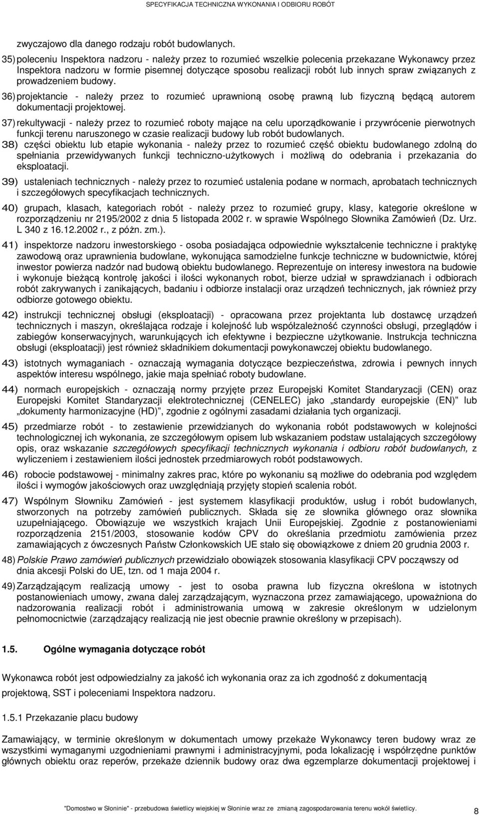 związanych z prowadzeniem budowy. 36) projektancie - należy przez to rozumieć uprawnioną osobę prawną lub fizyczną będącą autorem dokumentacji projektowej.