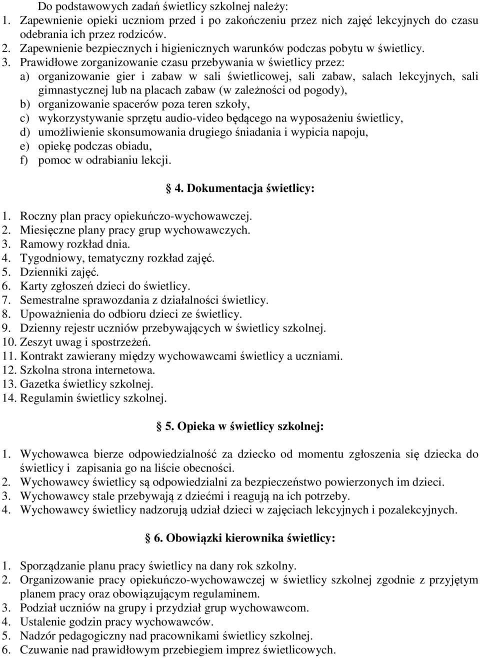 Prawidłowe zorganizowanie czasu przebywania w świetlicy przez: a) organizowanie gier i zabaw w sali świetlicowej, sali zabaw, salach lekcyjnych, sali gimnastycznej lub na placach zabaw (w zależności