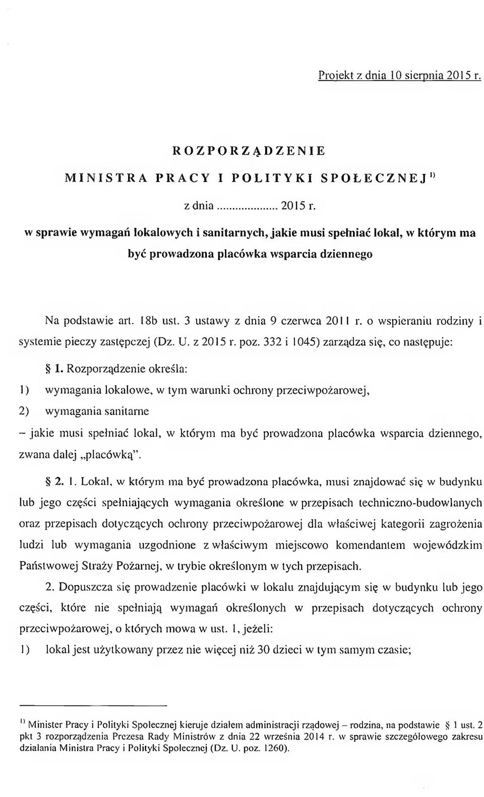 Rozporządzenie określa: 1) w ym agania lokalowe, w tym warunki ochrony przeciw pożarow ej, 2) wym agania sanitarne - jakie musi spełniać lokal, w którym ma być prowadzona placówka wsparcia dziennego,