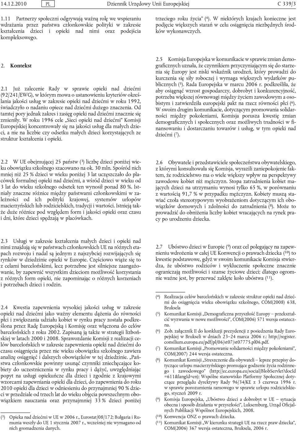 trzeciego roku życia ( 4 ). W niektórych krajach konieczne jest podjęcie większych starań w celu osiągnięcia niezbędnych środków wykonawczych. 2. Kontekst 2.