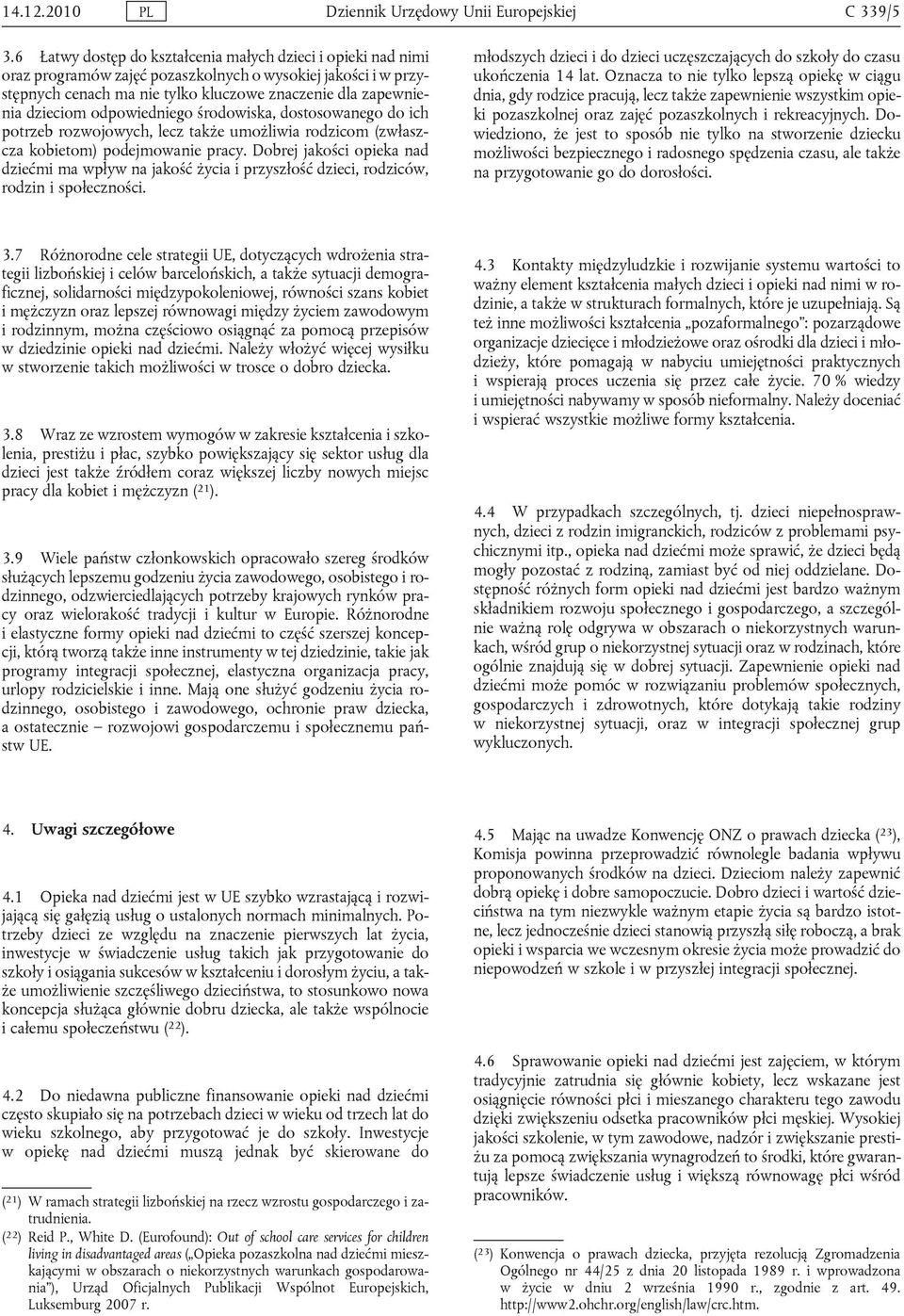 odpowiedniego środowiska, dostosowanego do ich potrzeb rozwojowych, lecz także umożliwia rodzicom (zwłaszcza kobietom) podejmowanie pracy.