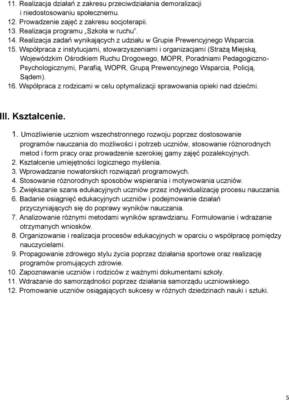 Współpraca z instytucjami, stowarzyszeniami i organizacjami (Strażą Miejską, Wojewódzkim Ośrodkiem Ruchu Drogowego, MOPR, Poradniami Pedagogiczno- Psychologicznymi, Parafią, WOPR, Grupą Prewencyjnego